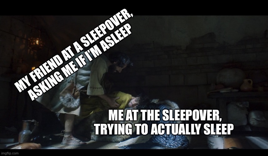 The Chosen | MY FRIEND AT A SLEEPOVER, ASKING ME IF I’M ASLEEP; ME AT THE SLEEPOVER, TRYING TO ACTUALLY SLEEP | image tagged in the chosen,sleepover,friends,friendship,buddies,sleep | made w/ Imgflip meme maker