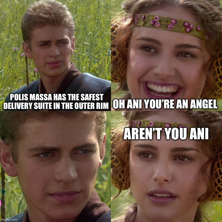 Anakin Padme 4 Panel | POLIS MASSA HAS THE SAFEST DELIVERY SUITE IN THE OUTER RIM; OH ANI YOU’RE AN ANGEL; AREN’T YOU ANI | image tagged in anakin padme 4 panel | made w/ Imgflip meme maker