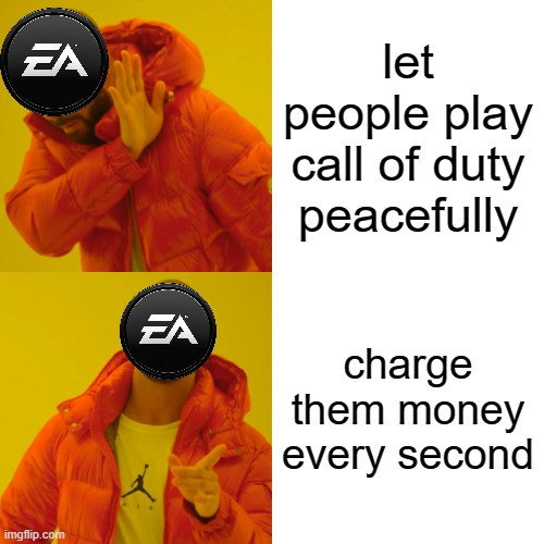 Drake Hotline Bling | let people play call of duty peacefully; charge them money every second | image tagged in memes,drake hotline bling | made w/ Imgflip meme maker