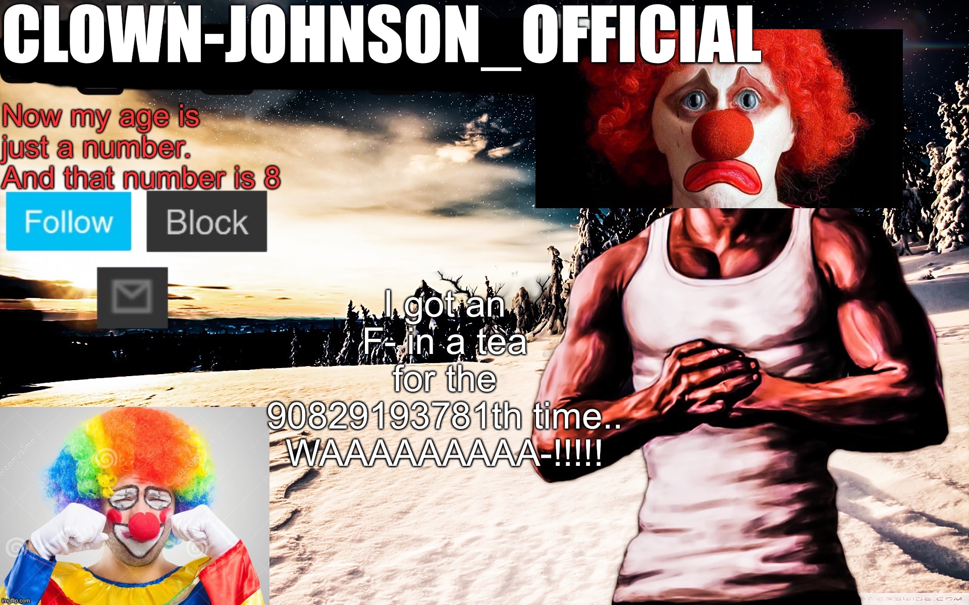 Clown-johnson_official announcement template | I got an F- in a tea for the 90829193781th time.. WAAAAAAAAA-!!!!! | image tagged in clown-johnson_official announcement template | made w/ Imgflip meme maker