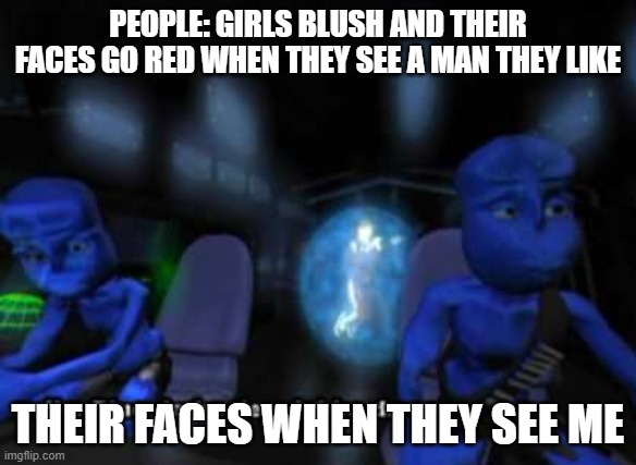 I'm blue da ba dee | PEOPLE: GIRLS BLUSH AND THEIR FACES GO RED WHEN THEY SEE A MAN THEY LIKE; THEIR FACES WHEN THEY SEE ME | image tagged in i'm blue da ba dee | made w/ Imgflip meme maker