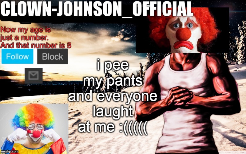 Clown-johnson_official announcement template | i pee my pants and everyone laught at me :((((( | image tagged in clown-johnson_official announcement template | made w/ Imgflip meme maker