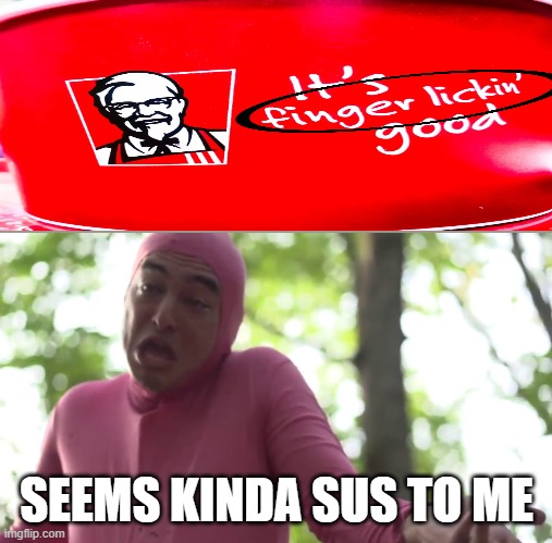 The word "Finger Lickin" is kinda sus | SEEMS KINDA SUS TO ME | image tagged in i don't know seems kinda gay to me,memes,kfc | made w/ Imgflip meme maker