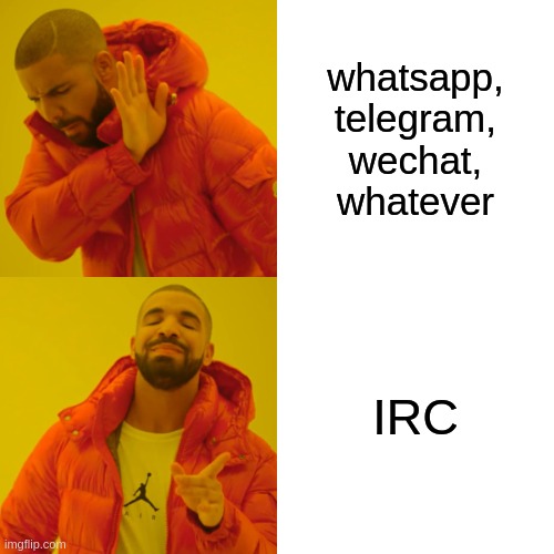 IRC | whatsapp, telegram, wechat, whatever; IRC | image tagged in memes,drake hotline bling,linux | made w/ Imgflip meme maker