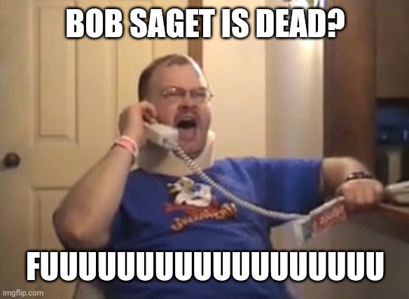 R.I.P. BOB SAGET | BOB SAGET IS DEAD? FUUUUUUUUUUUUUUUUUU | image tagged in tourettes guy,bob saget | made w/ Imgflip meme maker