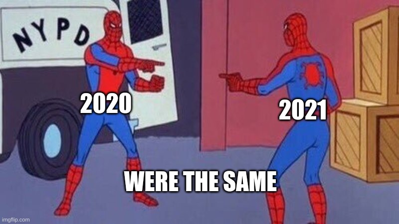omg there the same | 2020; 2021; WERE THE SAME | image tagged in spiderman pointing at spiderman | made w/ Imgflip meme maker