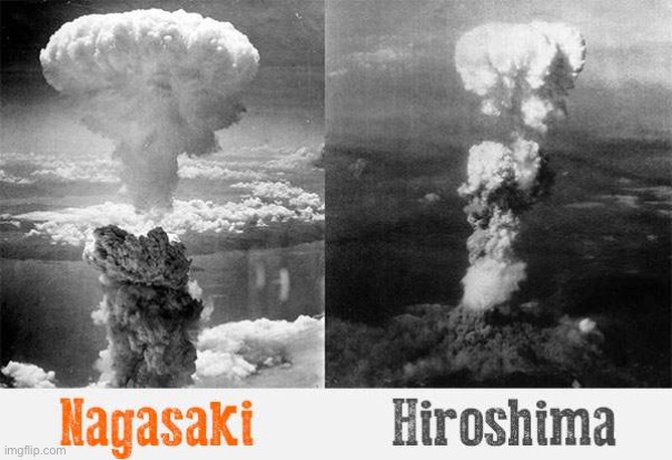 Nagasaki hiroshima nuclear bomb wwii | image tagged in nagasaki hiroshima nuclear bomb wwii | made w/ Imgflip meme maker