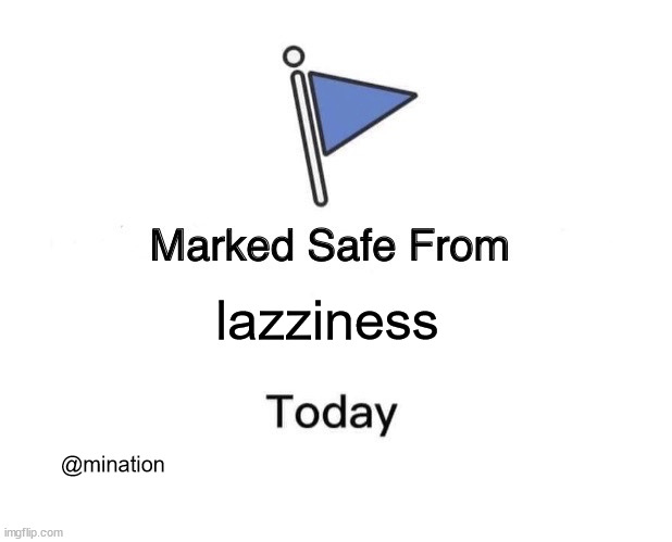 lzy | lazziness; @mination | image tagged in memes,marked safe from | made w/ Imgflip meme maker