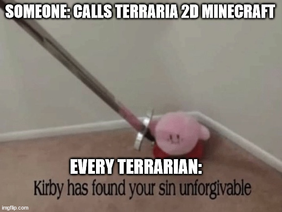 Kirby has found your sin unforgivable | SOMEONE: CALLS TERRARIA 2D MINECRAFT; EVERY TERRARIAN: | image tagged in kirby has found your sin unforgivable,terraria,death | made w/ Imgflip meme maker