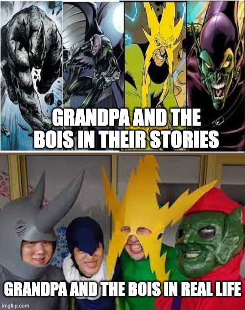 Grandpa and the bois | GRANDPA AND THE BOIS IN THEIR STORIES; GRANDPA AND THE BOIS IN REAL LIFE | image tagged in me and the boys,funny | made w/ Imgflip meme maker