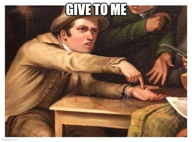 Give it to me | GIVE TO ME | image tagged in give it to me | made w/ Imgflip meme maker