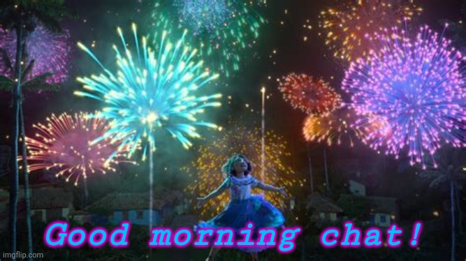 Hewo | Good morning chat! | image tagged in encanto | made w/ Imgflip meme maker