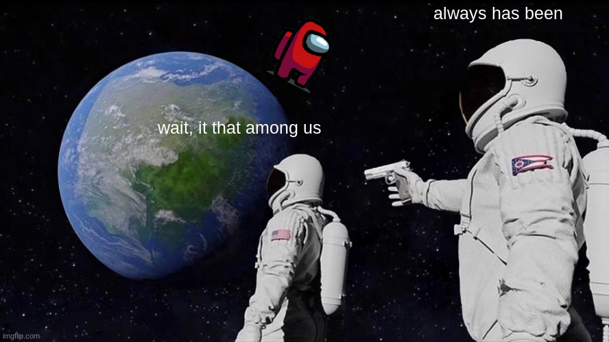 among us | always has been; wait, it that among us | image tagged in memes,always has been | made w/ Imgflip meme maker
