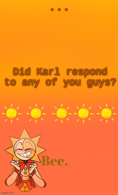 . | ... Did Karl respond to any of you guys? | made w/ Imgflip meme maker