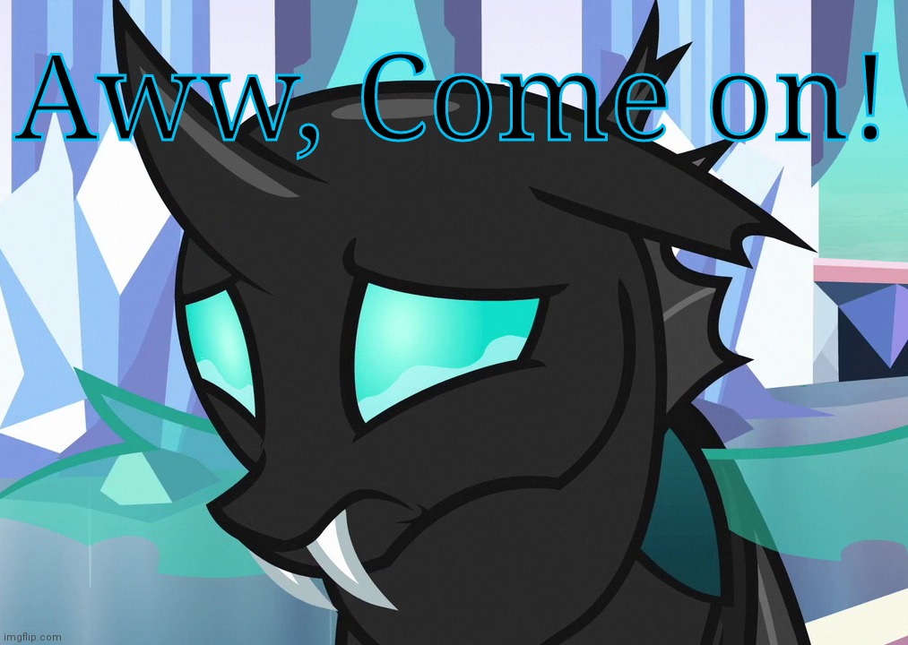 Sad Thorax (MLP) | Aww, Come on! | image tagged in sad thorax mlp | made w/ Imgflip meme maker