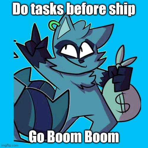 Among Us | Do tasks before ship; Go Boom Boom | image tagged in choccy milk | made w/ Imgflip meme maker