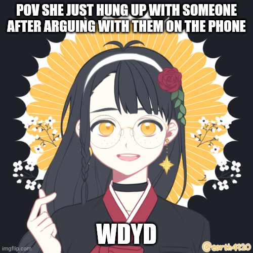 No joke or op ocs, sfw | POV SHE JUST HUNG UP WITH SOMEONE AFTER ARGUING WITH THEM ON THE PHONE; WDYD | made w/ Imgflip meme maker
