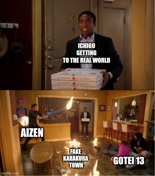 Community Fire Pizza Meme | ICHIGO
 GETTING 
TO THE REAL WORLD; AIZEN; FAKE 
KARAKURA 
TOWN; GOTEI 13 | image tagged in community fire pizza meme | made w/ Imgflip meme maker
