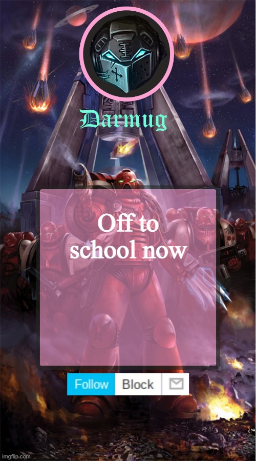 Darmug's announcement template | Off to school now | image tagged in darmug's announcement template | made w/ Imgflip meme maker