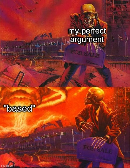 Skeleton looking at explosion | my perfect argument; "based" | image tagged in skeleton looking at explosion,funny,memes,okay | made w/ Imgflip meme maker