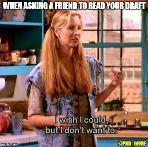 asking a friend to read a draft | WHEN ASKING A FRIEND TO READ YOUR DRAFT; @PHD_GENIE | image tagged in i wish i could but i don't want to | made w/ Imgflip meme maker