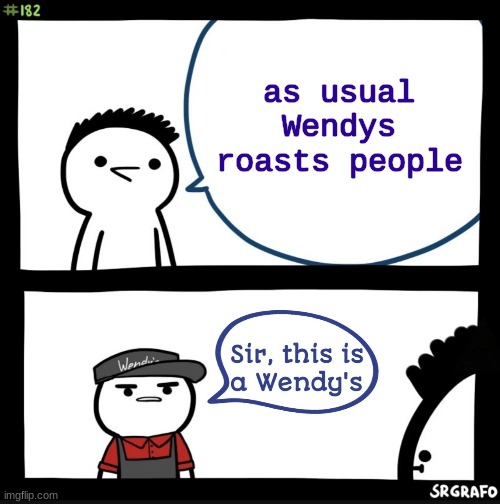 Sir this is a Wendy's | as usual Wendys roasts people | image tagged in sir this is a wendy's | made w/ Imgflip meme maker