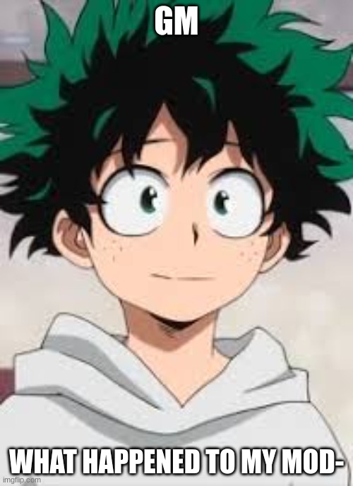 :) | GM; WHAT HAPPENED TO MY MOD- | made w/ Imgflip meme maker