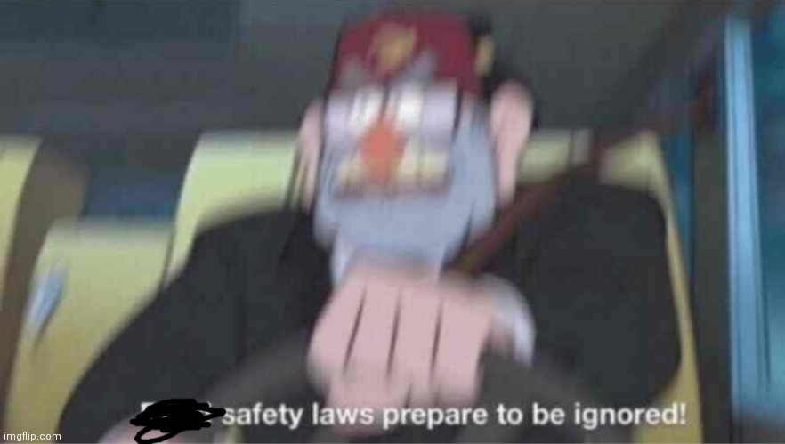 Road safety laws prepare to be ignored! | image tagged in road safety laws prepare to be ignored | made w/ Imgflip meme maker