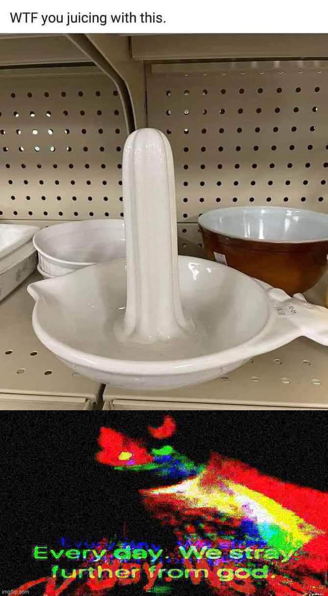 image tagged in juicer dildo,every day we stray further from god trippy version deep-fried 1 | made w/ Imgflip meme maker