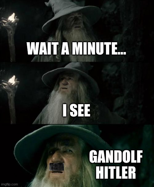 Clever Title 7 | WAIT A MINUTE... I SEE; GANDOLF HITLER | image tagged in memes,confused gandalf,hitler | made w/ Imgflip meme maker