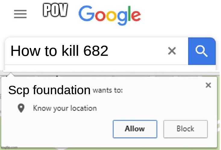 Wants to know your location | POV; How to kill 682; Scp foundation | image tagged in wants to know your location | made w/ Imgflip meme maker