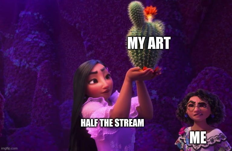 and GoOd MoRnInG | MY ART; HALF THE STREAM; ME | image tagged in mirabel and isabella | made w/ Imgflip meme maker