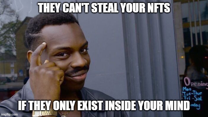 The can't steal our thoughts, can they? | THEY CAN'T STEAL YOUR NFTS; IF THEY ONLY EXIST INSIDE YOUR MIND | image tagged in memes,roll safe think about it | made w/ Imgflip meme maker