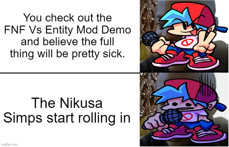 Disappointed Black Guy | You check out the FNF Vs Entity Mod Demo and believe the full thing will be pretty sick. The Nikusa Simps start rolling in | image tagged in disappointed black guy,friday night funkin | made w/ Imgflip meme maker
