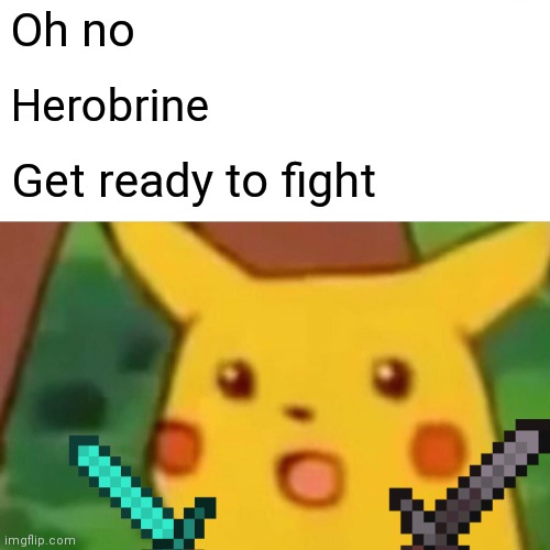 Oh no Herobrine Get ready to fight | image tagged in memes,surprised pikachu | made w/ Imgflip meme maker