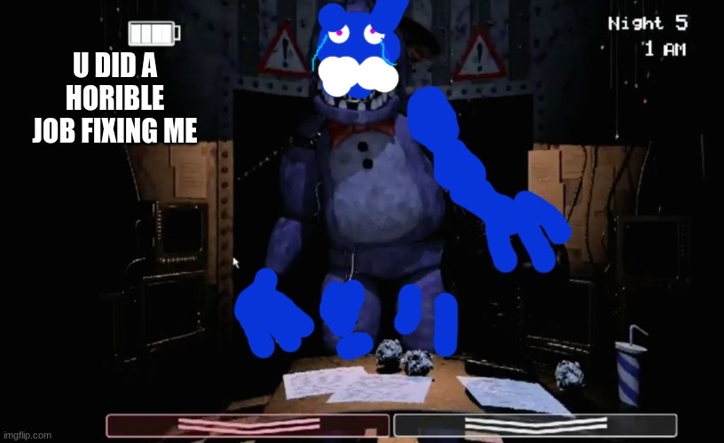 FNAF 2 Old Bonnie in Office | U DID A HORIBLE JOB FIXING ME | image tagged in fnaf 2 old bonnie in office | made w/ Imgflip meme maker