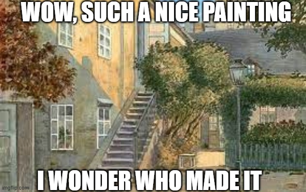WOW, SUCH A NICE PAINTING; I WONDER WHO MADE IT | image tagged in dark | made w/ Imgflip meme maker