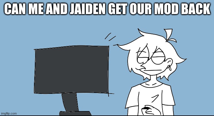 CAN ME AND JAIDEN GET OUR MOD BACK | made w/ Imgflip meme maker