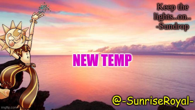 New temp | Keep the lights..on.. -Sundrop; NEW TEMP; @-SunriseRoyal- | image tagged in new template,-sunriseroyal announcement temp,hello | made w/ Imgflip meme maker