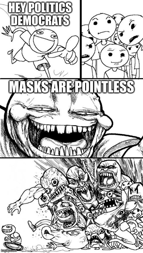 Hey Internet Meme | HEY POLITICS DEMOCRATS; MASKS ARE POINTLESS | image tagged in memes,hey internet | made w/ Imgflip meme maker