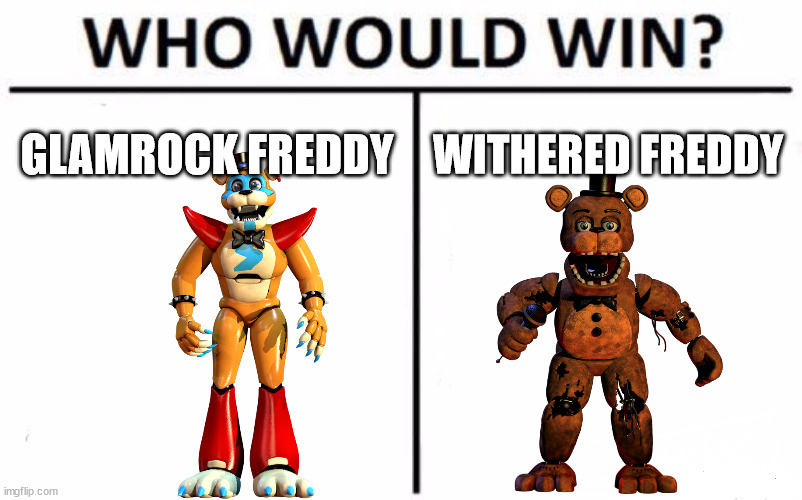 Who Would Win? Meme | GLAMROCK FREDDY; WITHERED FREDDY | image tagged in memes,who would win | made w/ Imgflip meme maker