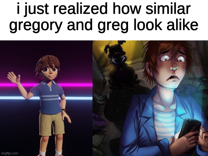 nice juicy  l o r e | i just realized how similar gregory and greg look alike | image tagged in fnaf,five nights at freddys,five nights at freddy's | made w/ Imgflip meme maker