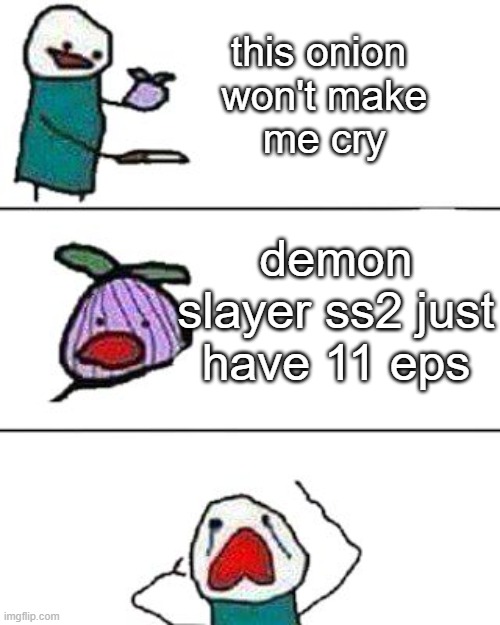 this onion won't make me cry | this onion
 won't make
 me cry; demon slayer ss2 just have 11 eps | image tagged in this onion won't make me cry | made w/ Imgflip meme maker