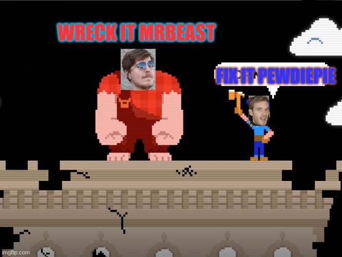 Wreck It MrBeast | WRECK IT MRBEAST; FIX IT PEWDIEPIE | image tagged in mr beast,pewdiepie,wreck it ralph,battle,memes | made w/ Imgflip meme maker