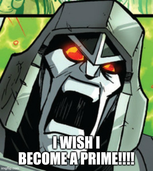 Really angry megatron | I WISH I BECOME A PRIME!!!! | image tagged in megatron rage,megaman,rage,decepticons | made w/ Imgflip meme maker
