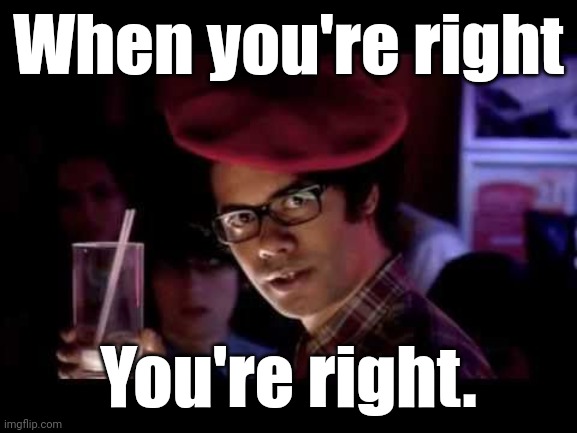 Maurice Moss in red beret says: | When you're right You're right. | image tagged in maurice moss in red beret says | made w/ Imgflip meme maker