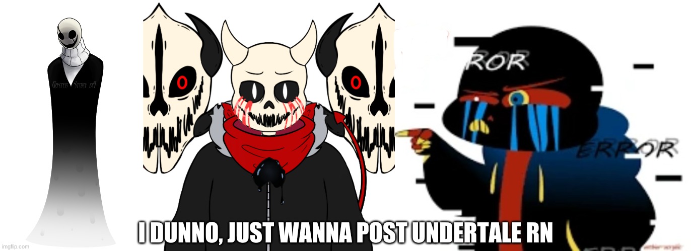  I DUNNO, JUST WANNA POST UNDERTALE RN | made w/ Imgflip meme maker