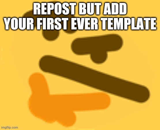 Thonk Wall | REPOST BUT ADD YOUR FIRST EVER TEMPLATE | image tagged in thonk wall | made w/ Imgflip meme maker
