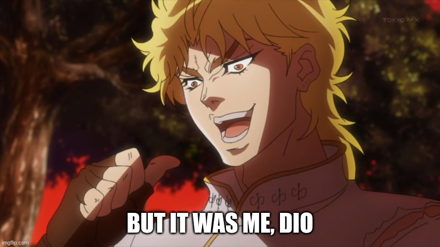 KONO DIO DA! | BUT IT WAS ME, DIO | image tagged in kono dio da | made w/ Imgflip meme maker