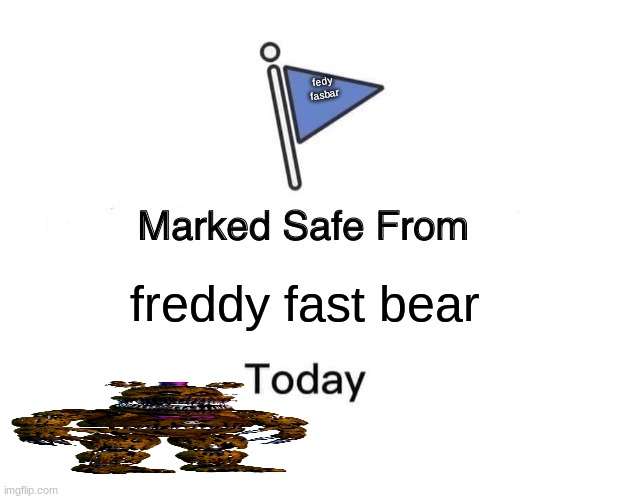 yes i know who freddy fast bear is | fedy
fasbar; freddy fast bear | image tagged in memes,marked safe from | made w/ Imgflip meme maker